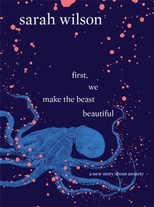 First, We Make The Beast Beautiful - A New Story About Anxiety